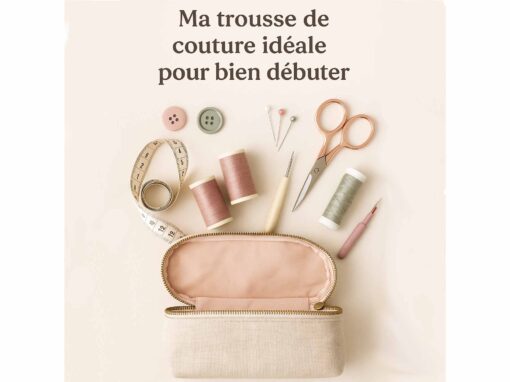 Ma trousse de couture idéale pour bien débuter