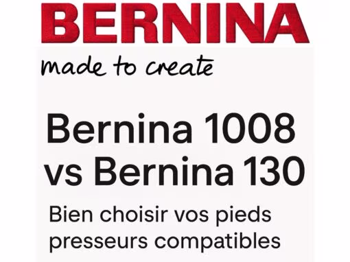 Bernina 1008 vs Bernina 130 : bien choisir vos pieds presseurs compatibles